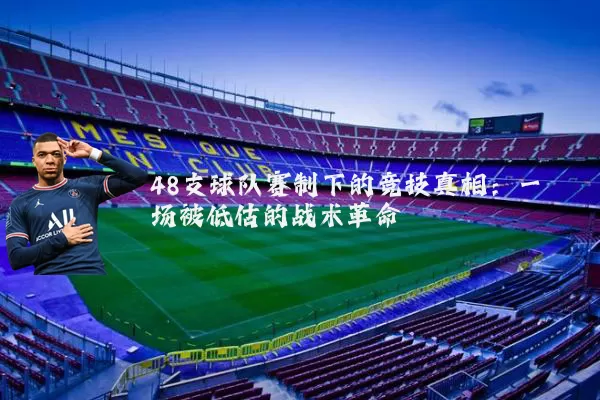 48支球队赛制下的竞技真相：一场被低估的战术革命