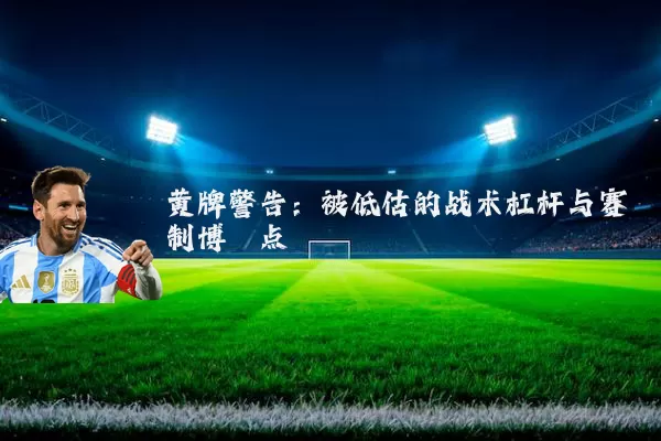 黄牌警告:被低估的战术杠杆与赛制博弈点