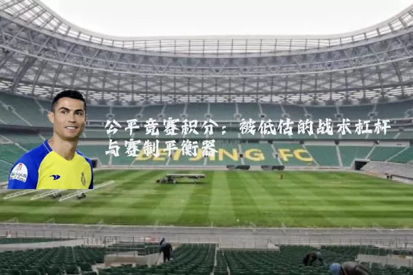 公平竞赛积分:被低估的战术杠杆与赛制平衡器