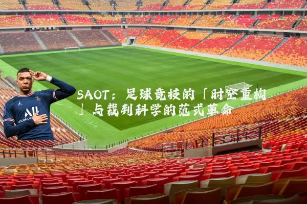 SAOT:足球竞技的「时空重构」与裁判科学的范式革命