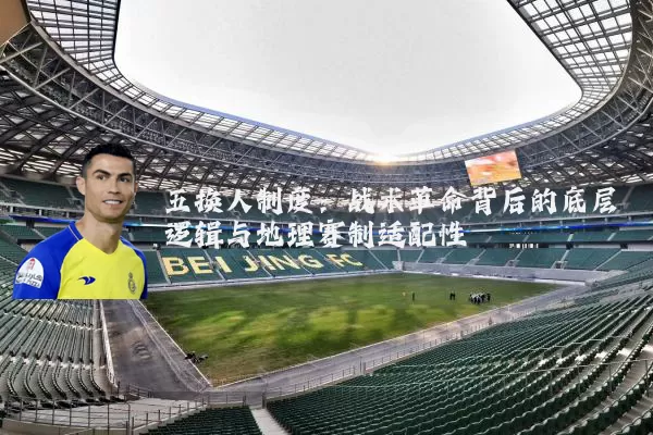 五换人制度：战术革命背后的底层逻辑与地理赛制适配性