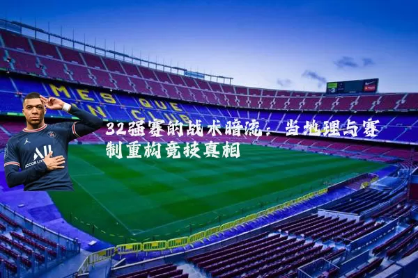 32强赛的战术暗流：当地理与赛制重构竞技真相