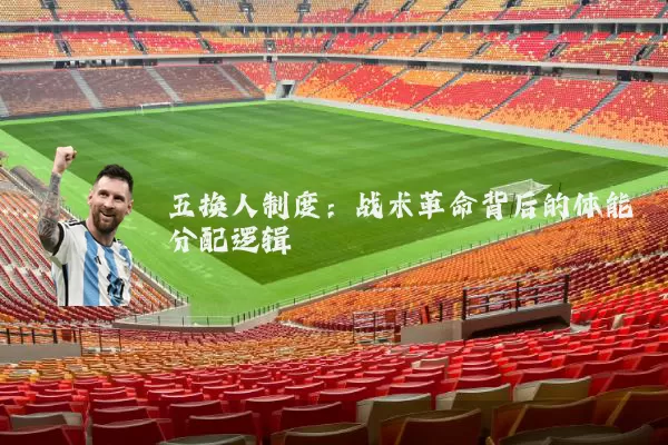 五换人制度:战术革命背后的体能分配逻辑